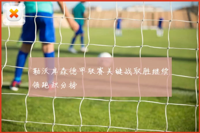 勒沃库森德甲联赛关键战取胜继续领跑积分榜